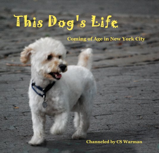 View This Dog's Life by Channeled by CS Warman