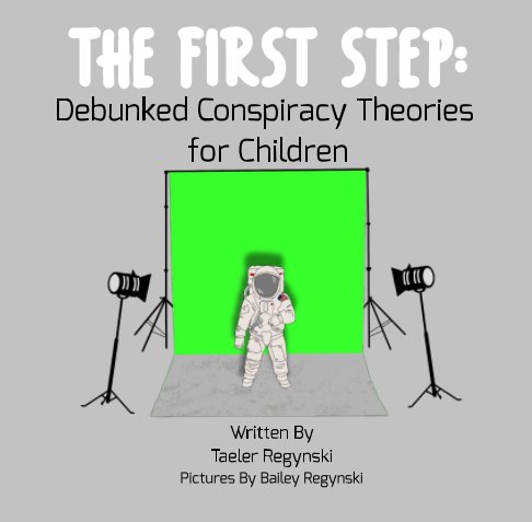 View The First Step: Debunked Conspiracy Theories for Children by Taeler Regynski