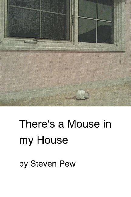 View There's a Mouse in my House by Steven Pew