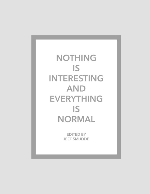 View Nothing Is Interesting and Everything Is Normal by Jeff Smudde