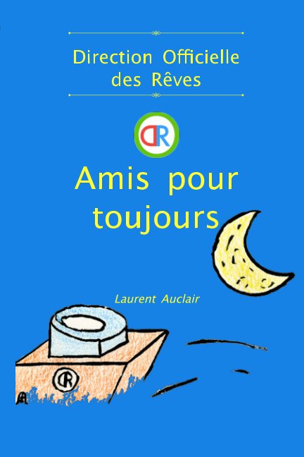 View Amis pour toujours (Direction Officielle des Rêves - Vol.1) (Poche, Noir et Blanc) by Laurent Auclair