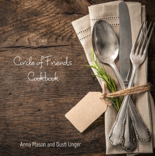 View Circle of Friends Cookbook by Anna Mason and Dusti Unger