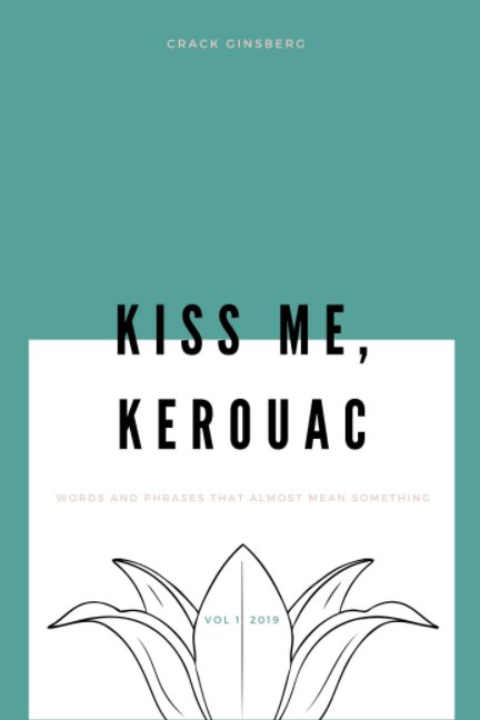 View Kiss Me, Kerouac by Crack Ginsberg