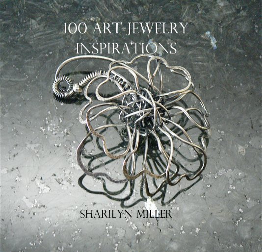 Visualizza 100 Art-Jewelry Inspirations di Sharilyn Miller