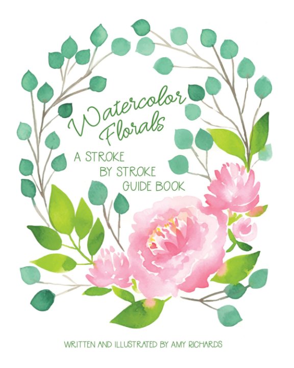 View Watercolor Florals: A Stroke-by-Stroke Guide Book by Amy Richards