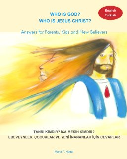 Who is God? Who is Jesus Christ? Bilingual English and Turkish - Answers for Parents, Kids and New Believers book cover