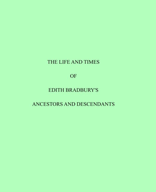 View The Life and Times of Edith Bradbury's Ancestors and Descendants Revision 3 by John Stevens, Edwina Stevens