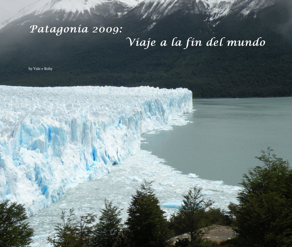 Ver Patagonia 2009: Viaje a la fin del mundo por Vale e Roby