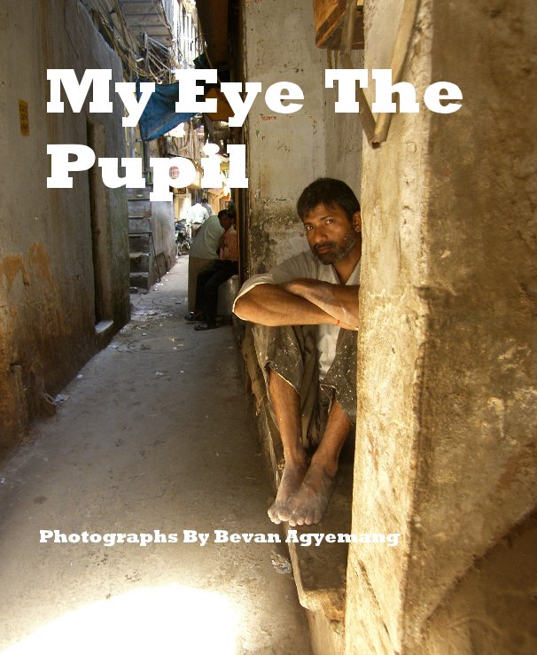 View My Eye The Pupil by Photographs By Bevan Agyemang