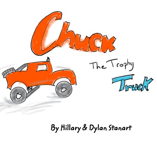View Chuck The Trophy Truck by Hillary Stanart, Dylan Stanart