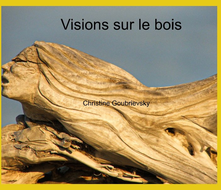 View Visions sur le bois by Christine Goubrievsky