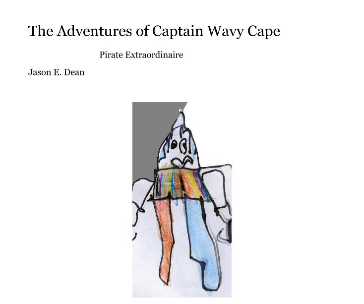 View The Adventures of Captain Wavy Cape by Jason E. Dean