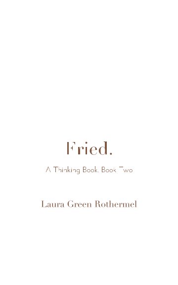 View Fried. by Laura Green Rothermel