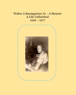 Walter A Baumgartner Jr - A Memoir book cover
