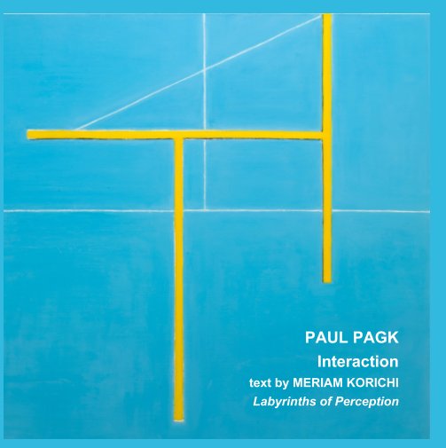 View Paul Pagk: Interaction - Text by Meriam Korichi: Labyrinths of Perception by Paul Pagk, Mériam Korichi