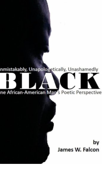 Visualizza Unmistakably, Unapologetically, Unashamedly BLACK di James W. Falcon