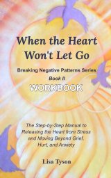Breaking Negative Patterns II:   When the Heart Won't Let Go Workbook book cover