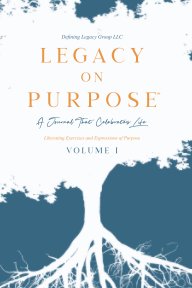 Legacy on Purpose℠: A Journal That Celebrates Life Volume I book cover