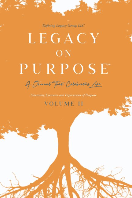 View Legacy on Purpose℠: A Journal That Celebrates Life Volume II by Defining Legacy Group, LLC