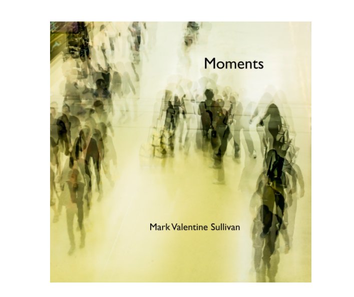 Moments by Mark Valentine Sullivan | Blurb Books