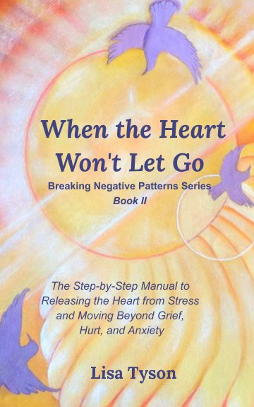 View Breaking Negative Patterns II: When the Heart Won't Let Go by Lisa Tyson