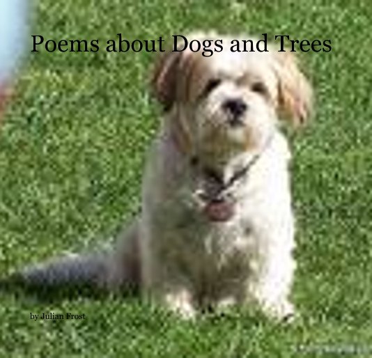 View Poems about Dogs and Trees by Julian Frost