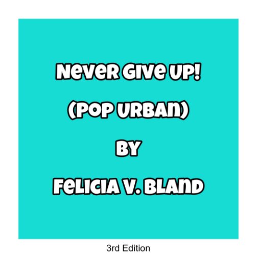 View Never Give Up! (Pop URBAN) Exclusive Limited Edition by Felicia V. Bland