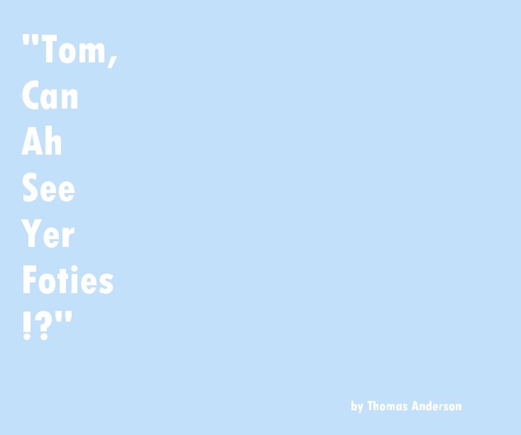 Ver "Tom, Can Ah See Yer Foties !?" por Thomas Anderson