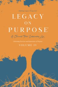 Legacy on Purpose℠: A Journal That Celebrates Life Volume IV book cover