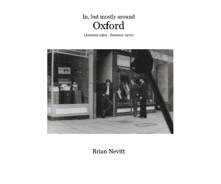 View In, but mostly around Oxford (Autumn 1969 - Summer 1970) Brian Nevitt by Brian Nevitt