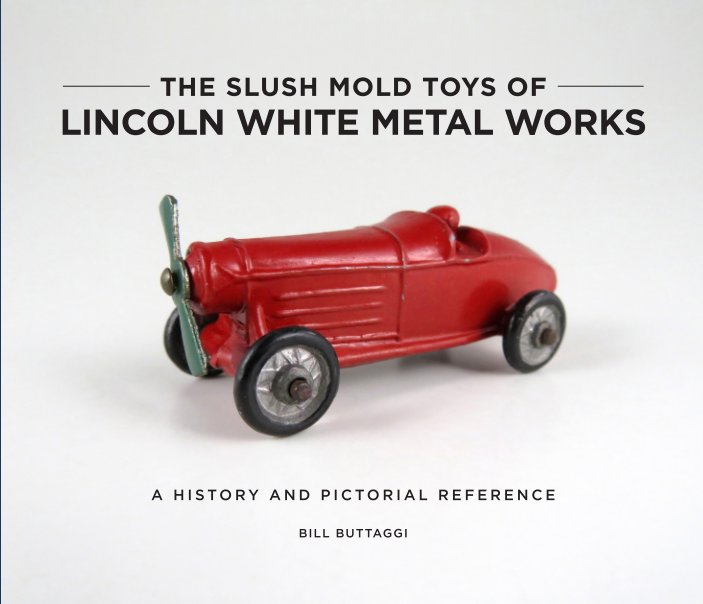 View The Slush Mold Toys of Lincoln White Metal Works – Hardcover by Bill Buttaggi
