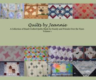 Quilts by Jeannie A Collection of Hand-Crafted Quilts Made for Family and Friends Over the Years Volume 1 book cover