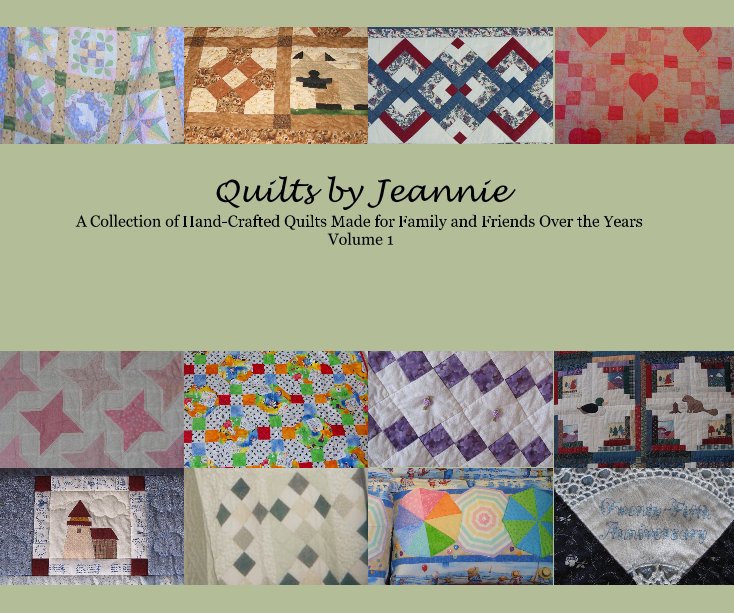 View Quilts by Jeannie A Collection of Hand-Crafted Quilts Made for Family and Friends Over the Years Volume 1 by mboetig