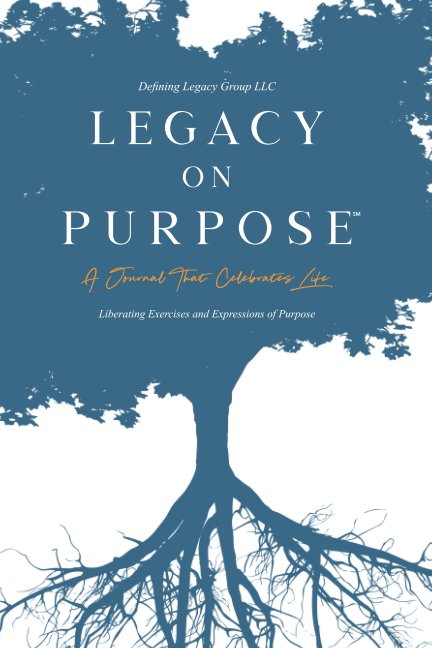 View Legacy on Purpose℠: A Journal That Celebrates Life by Defining Legacy Group, LLC