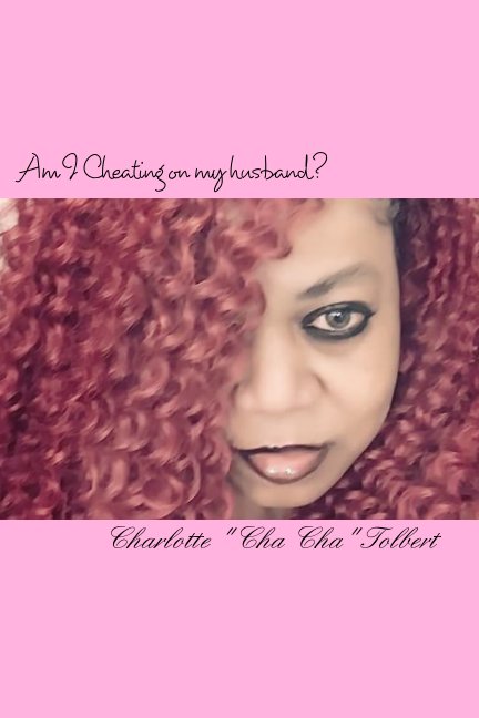 View AM I Cheating on my Husband? by Charlotte "Cha Cha" Tolbert