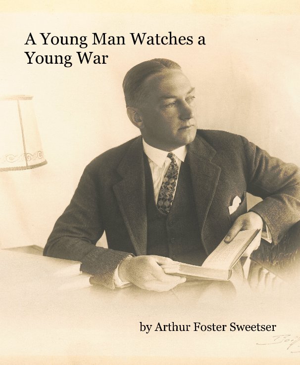 Visualizza A Young Man Watches a Young War di Arthur Foster Sweetser