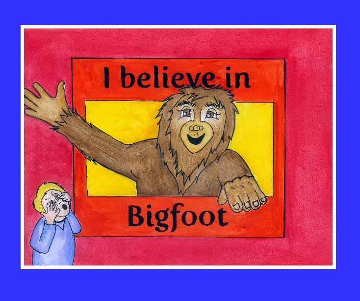View I believe in Bigfoot by Heather Harrison