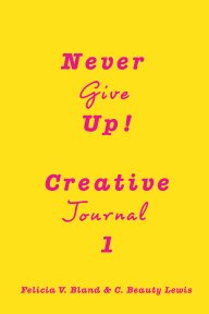 Never Give Up! Creative Journal 1 book cover