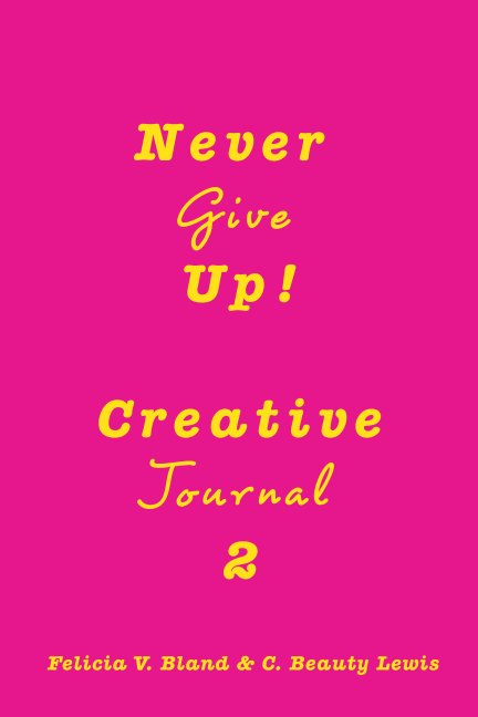 View Never Give Up! Creative Journal 2 by Felicia V. Bland, C. B. Lewis