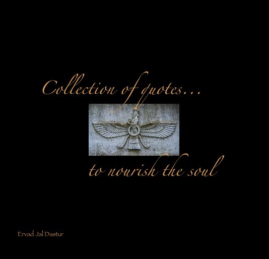 View Collection of quotes... to nourish the soul by Ervad Jal Dastur