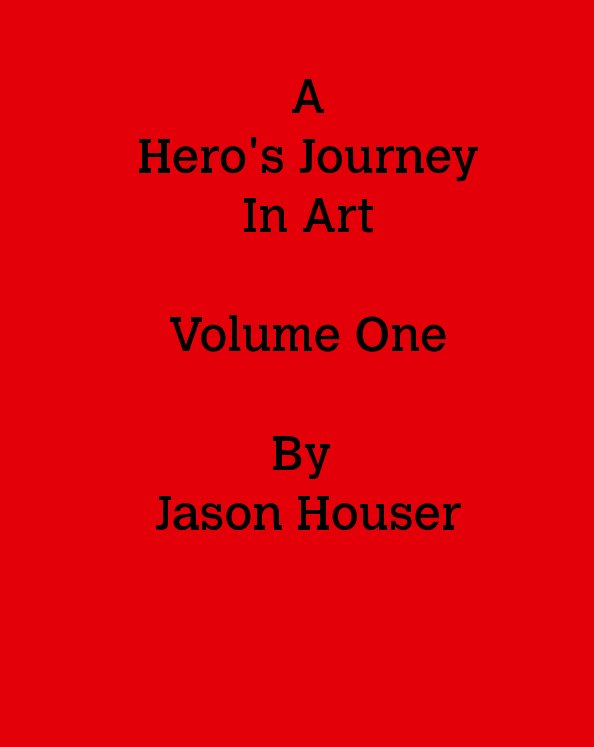 A Hero's Journey In Art: Volume One by Jason Houser | Blurb Books