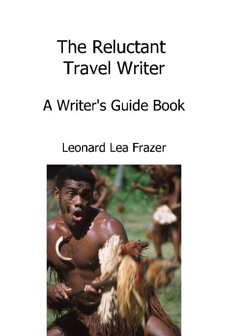 View The Reluctant Travel Writer A Writer's Guide Book by Leonard Lea Frazer