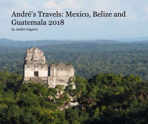 André's Travels: Mexico,  Belize and Guatemala 2018 book cover