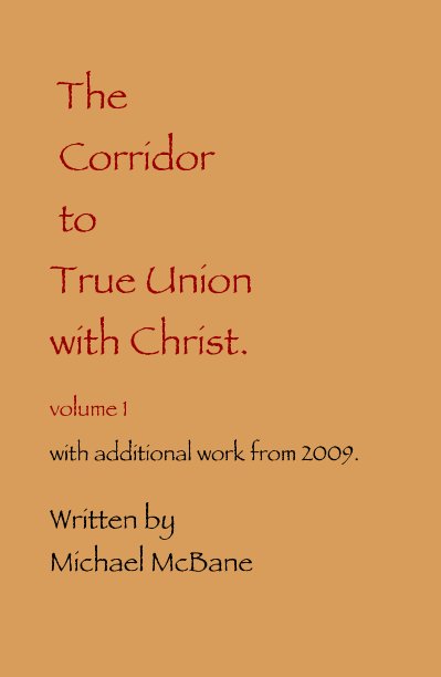 Bekijk The Corridor to True Union with Christ. volume 1 with additional work from 2009. op Written by Michael McBane