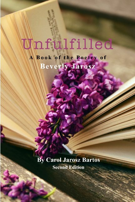 View Unfulfilled - A Book of the Poetry of Beverly Jarosz by Carol Jarosz Bartos