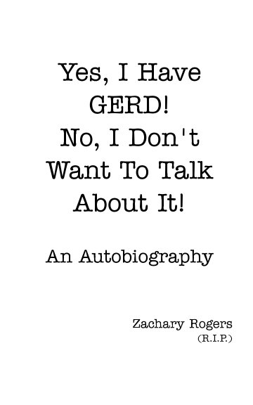 Visualizza Yes, I Have GERD. No, I Don't Want to Talk About It! di Zachary Rogers