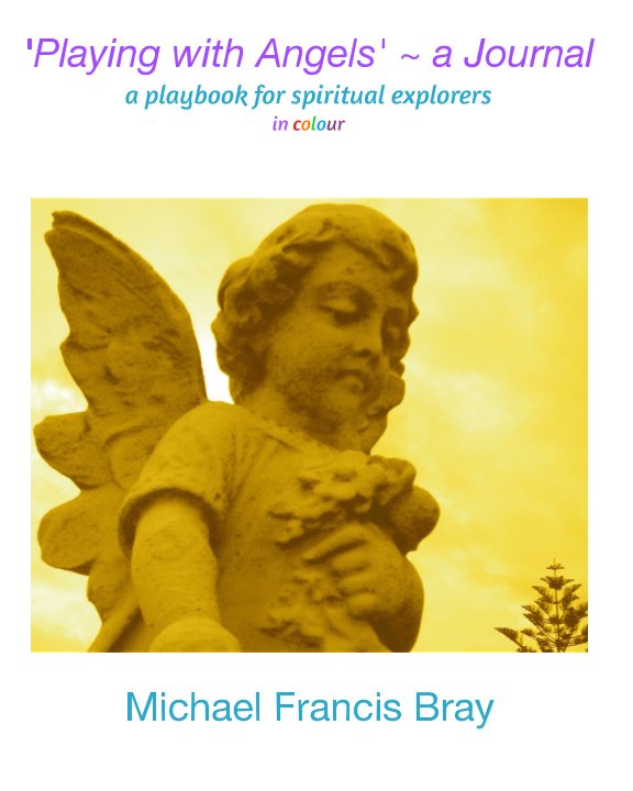 View Playing with Angels ~ a Journal by Michael Francis Bray
