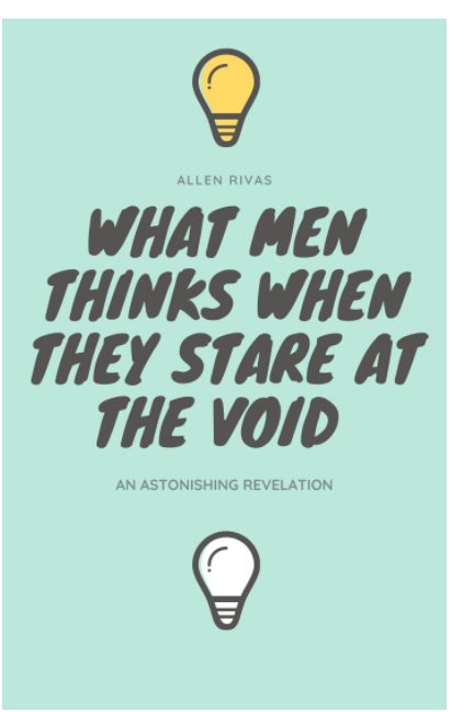 View What Men Thinks When They Stare at The Void by Allen Rivas
