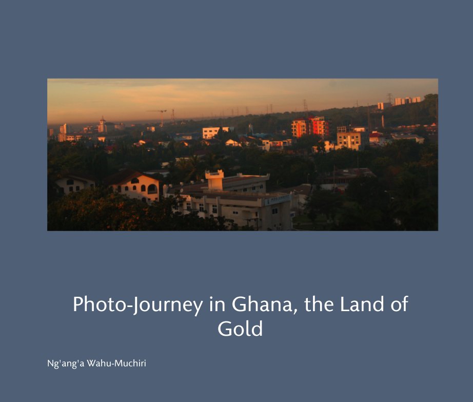 Photo-Journey in Ghana, the Land of Gold nach Ng'ang'a Wahu-Muchiri anzeigen