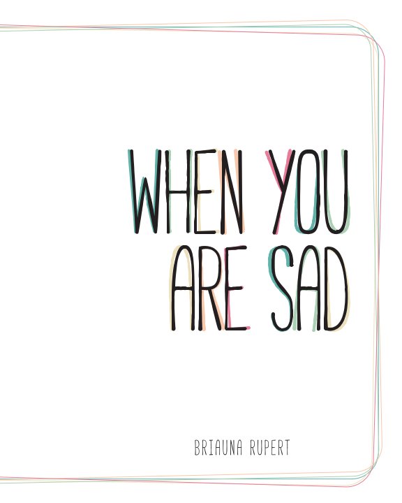 View When You Are Sad by Briauna Rupert